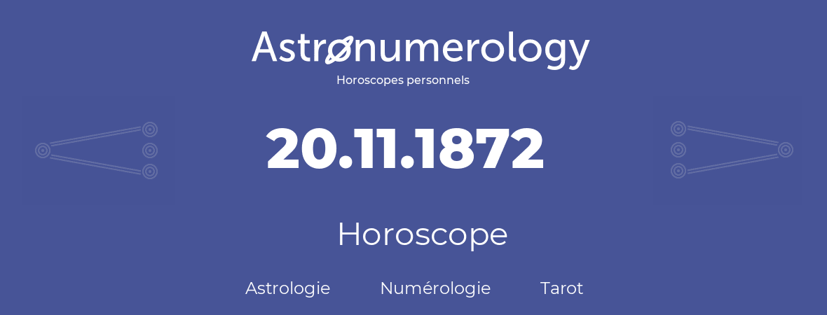 Horoscope pour anniversaire (jour de naissance): 20.11.1872 (20 Novembre 1872)