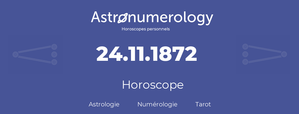 Horoscope pour anniversaire (jour de naissance): 24.11.1872 (24 Novembre 1872)