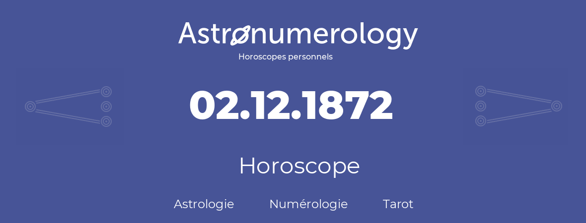 Horoscope pour anniversaire (jour de naissance): 02.12.1872 (2 Décembre 1872)