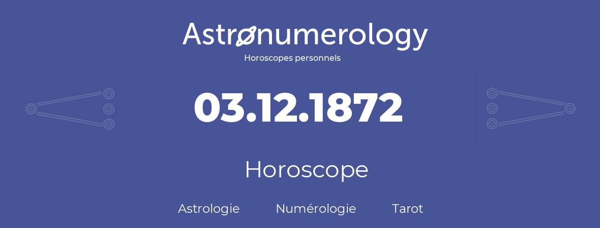 Horoscope pour anniversaire (jour de naissance): 03.12.1872 (03 Décembre 1872)