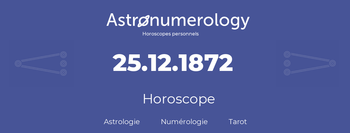 Horoscope pour anniversaire (jour de naissance): 25.12.1872 (25 Décembre 1872)