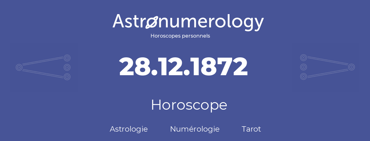 Horoscope pour anniversaire (jour de naissance): 28.12.1872 (28 Décembre 1872)