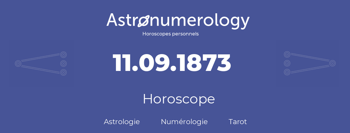 Horoscope pour anniversaire (jour de naissance): 11.09.1873 (11 Septembre 1873)