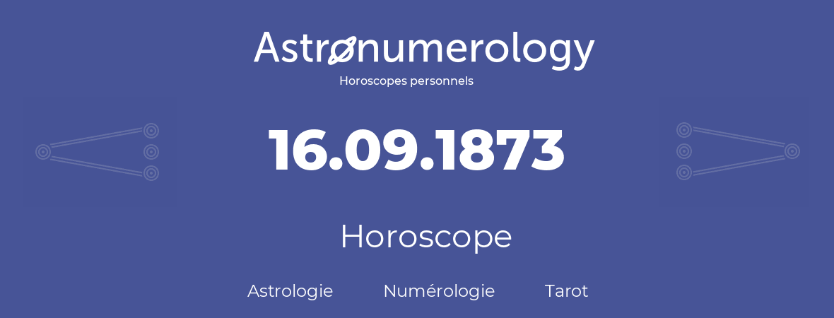 Horoscope pour anniversaire (jour de naissance): 16.09.1873 (16 Septembre 1873)
