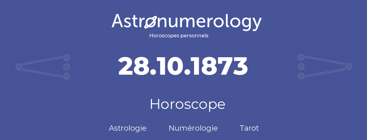 Horoscope pour anniversaire (jour de naissance): 28.10.1873 (28 Octobre 1873)