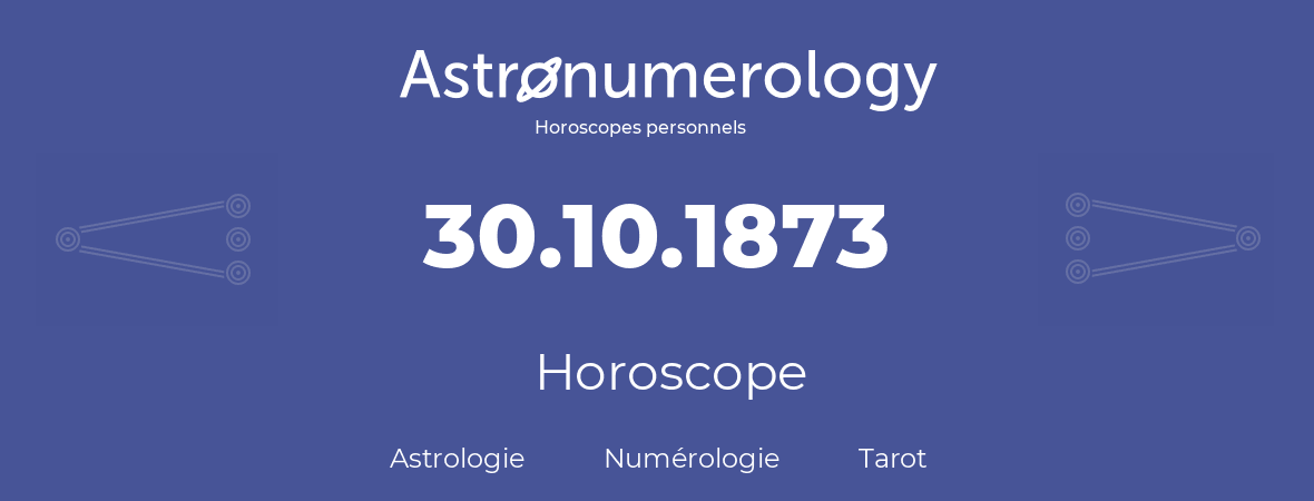 Horoscope pour anniversaire (jour de naissance): 30.10.1873 (30 Octobre 1873)