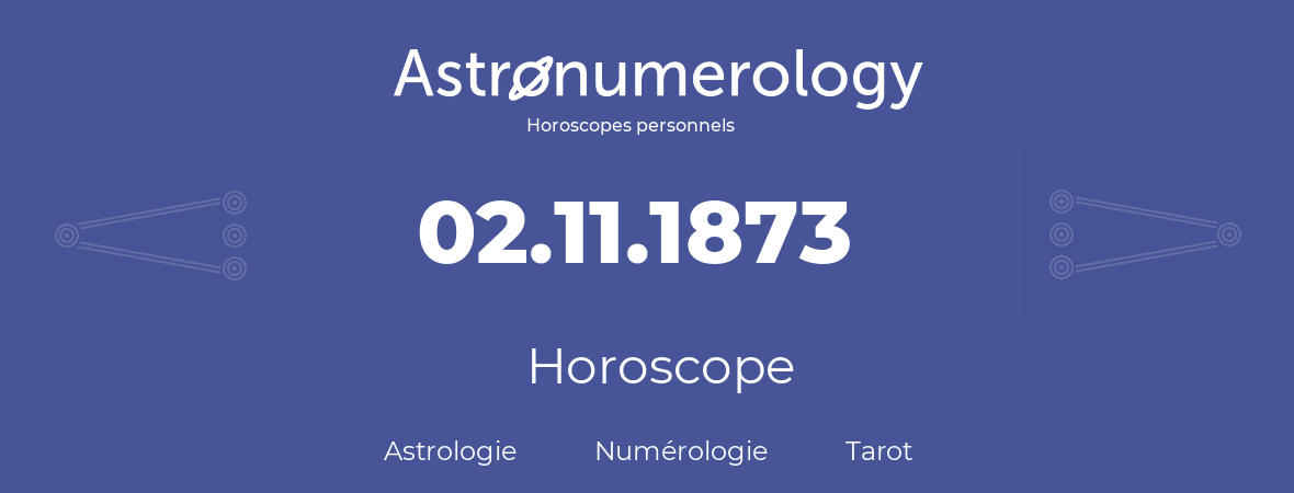 Horoscope pour anniversaire (jour de naissance): 02.11.1873 (2 Novembre 1873)