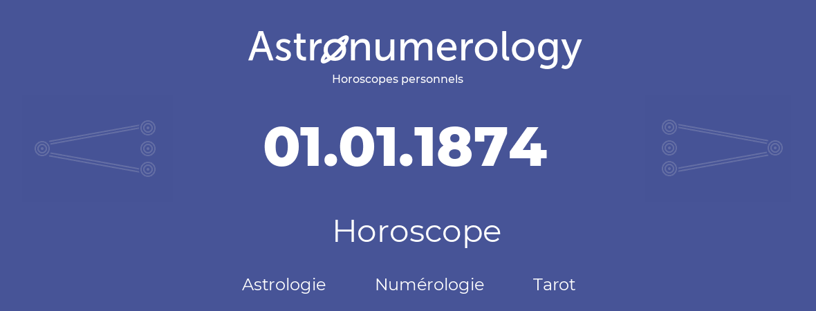 Horoscope pour anniversaire (jour de naissance): 01.01.1874 (01 Janvier 1874)