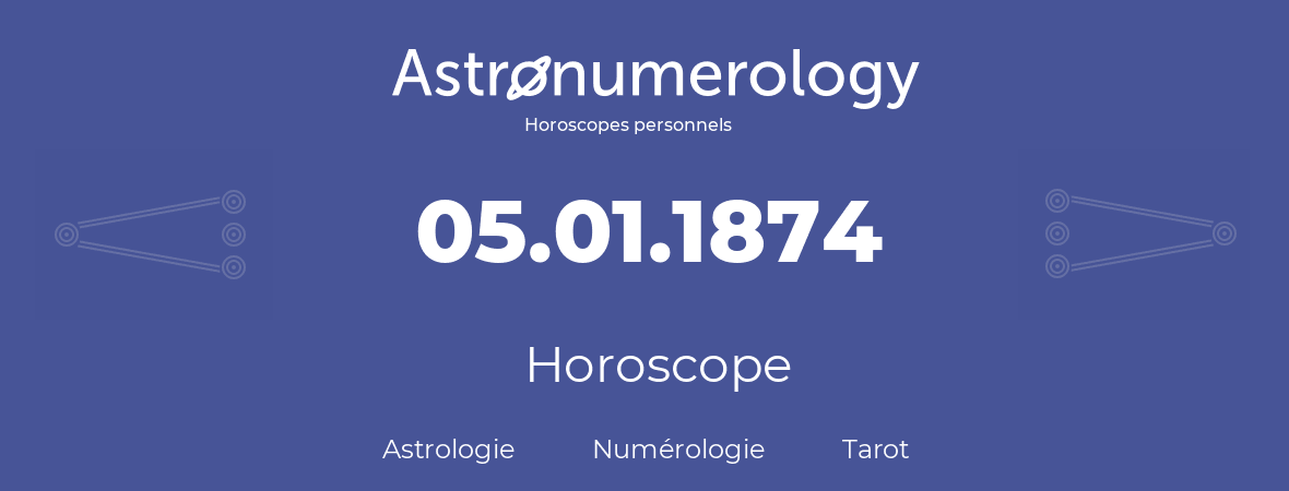 Horoscope pour anniversaire (jour de naissance): 05.01.1874 (5 Janvier 1874)
