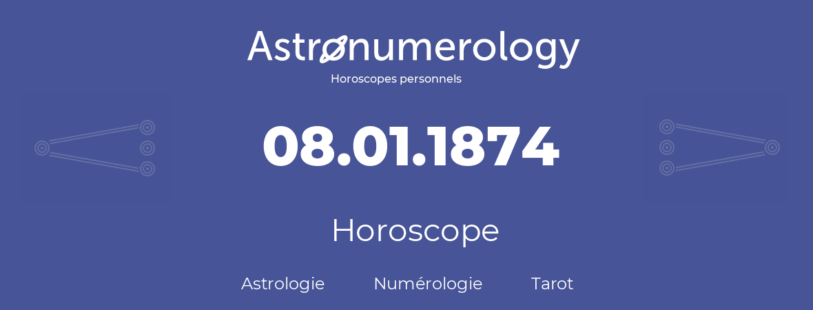 Horoscope pour anniversaire (jour de naissance): 08.01.1874 (8 Janvier 1874)