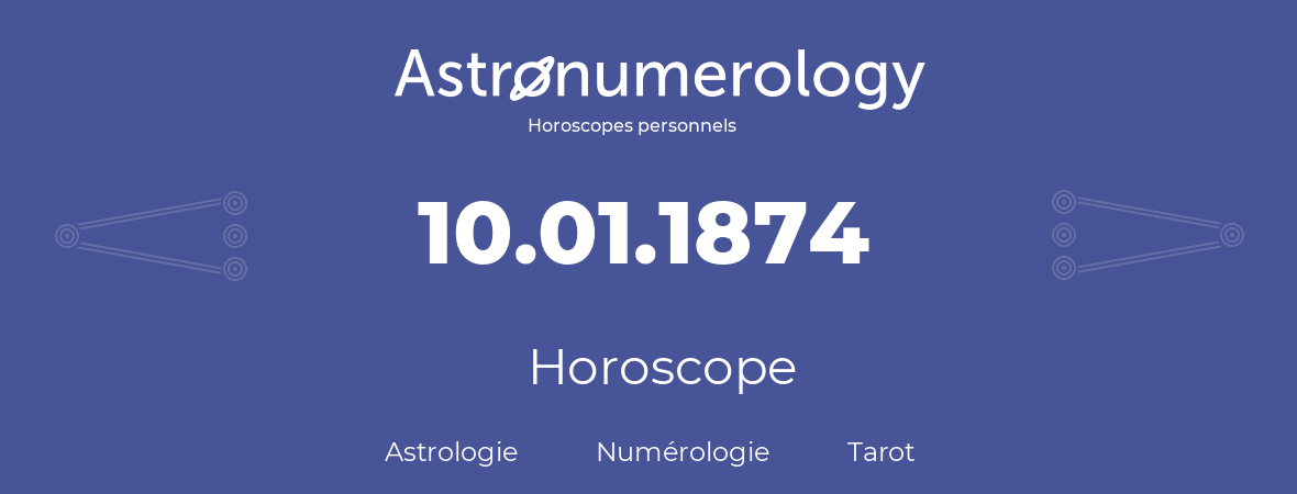 Horoscope pour anniversaire (jour de naissance): 10.01.1874 (10 Janvier 1874)