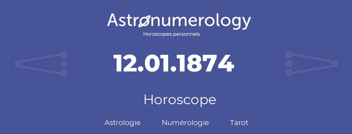 Horoscope pour anniversaire (jour de naissance): 12.01.1874 (12 Janvier 1874)