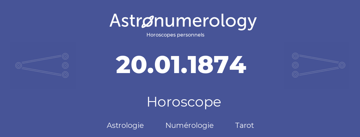 Horoscope pour anniversaire (jour de naissance): 20.01.1874 (20 Janvier 1874)