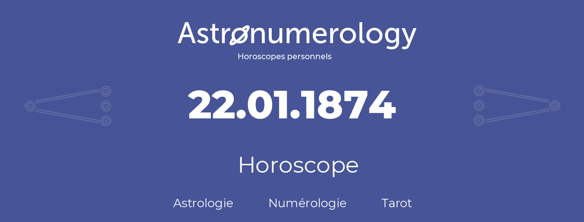 Horoscope pour anniversaire (jour de naissance): 22.01.1874 (22 Janvier 1874)