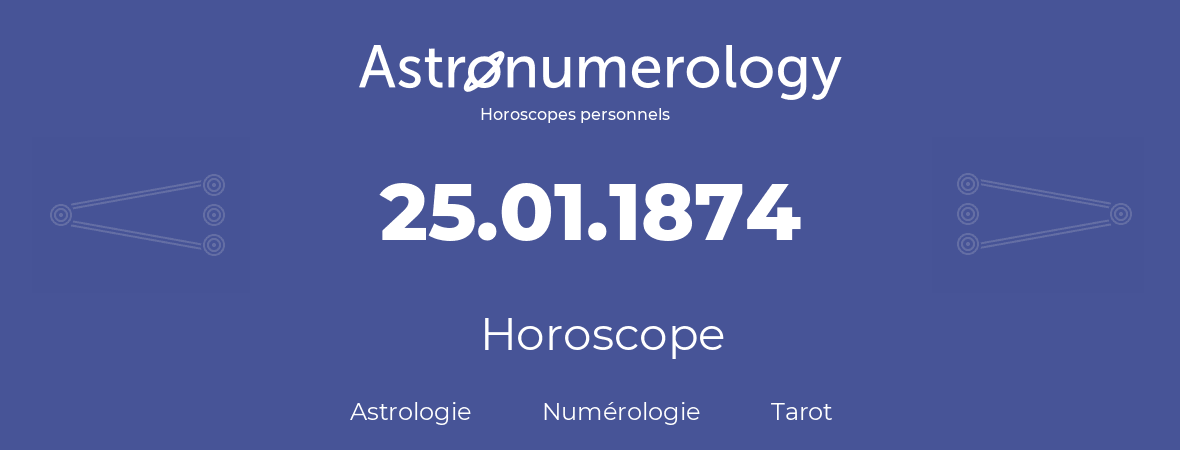 Horoscope pour anniversaire (jour de naissance): 25.01.1874 (25 Janvier 1874)