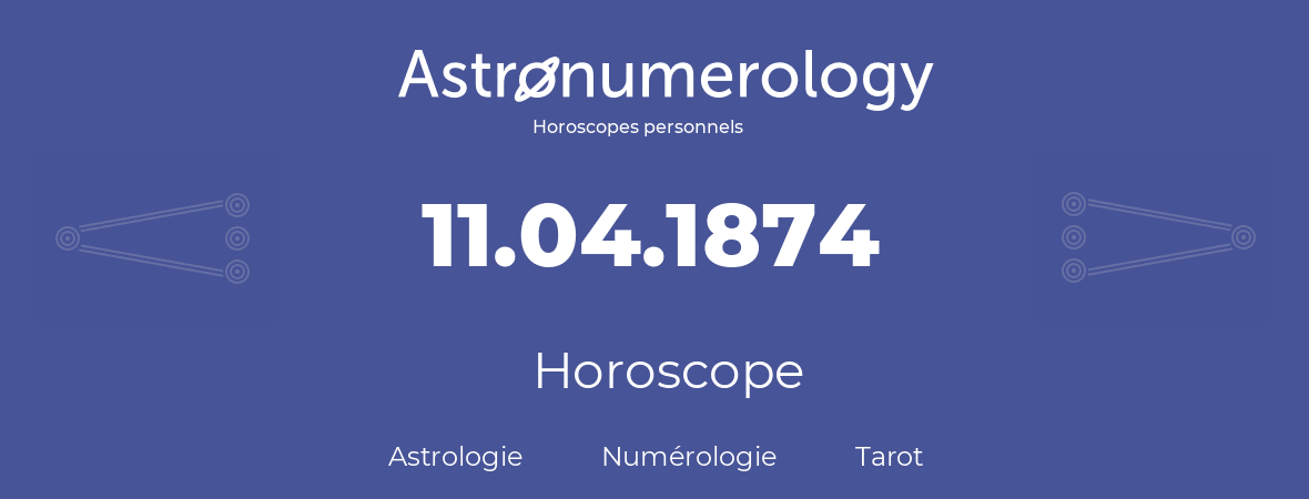 Horoscope pour anniversaire (jour de naissance): 11.04.1874 (11 Avril 1874)