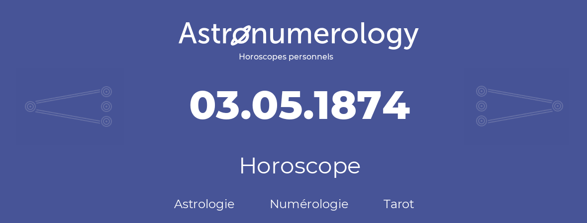 Horoscope pour anniversaire (jour de naissance): 03.05.1874 (3 Mai 1874)
