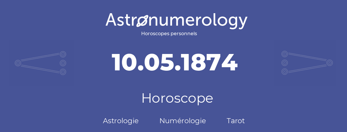 Horoscope pour anniversaire (jour de naissance): 10.05.1874 (10 Mai 1874)