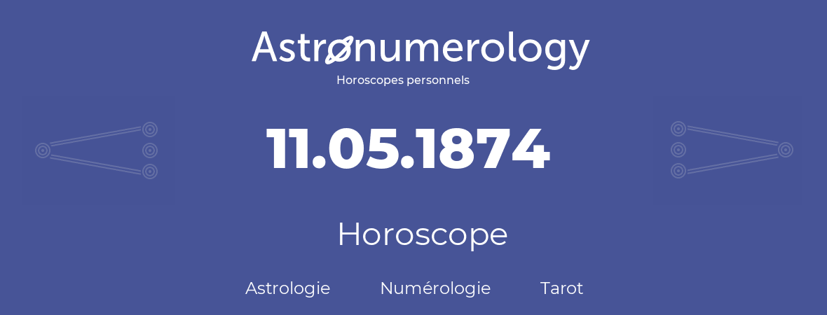 Horoscope pour anniversaire (jour de naissance): 11.05.1874 (11 Mai 1874)