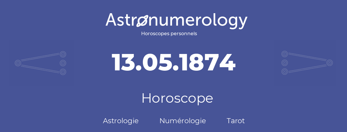 Horoscope pour anniversaire (jour de naissance): 13.05.1874 (13 Mai 1874)