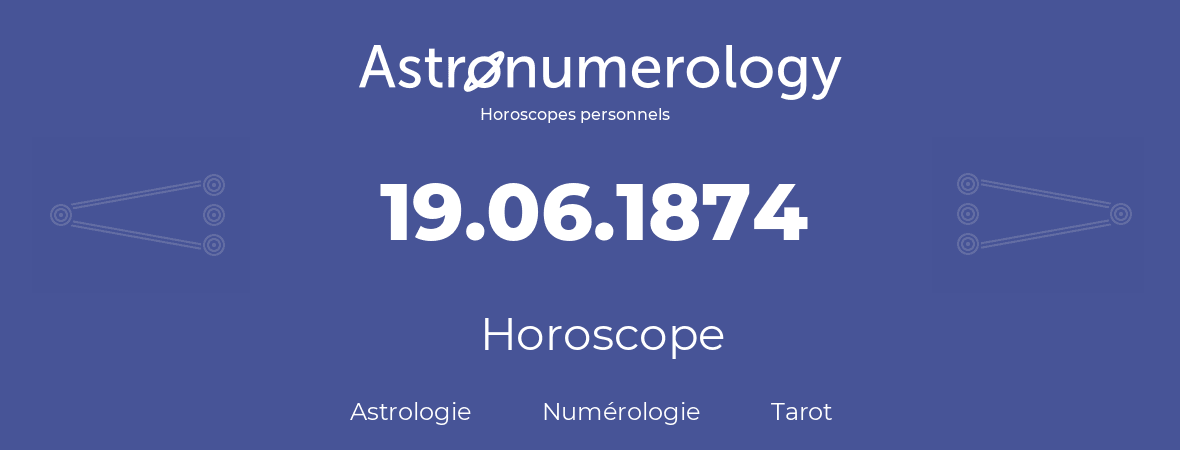 Horoscope pour anniversaire (jour de naissance): 19.06.1874 (19 Juin 1874)