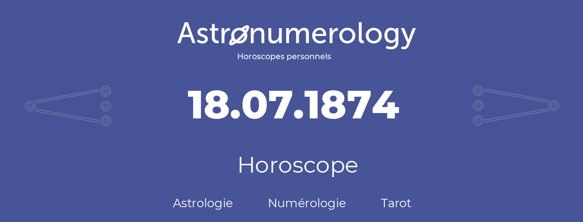 Horoscope pour anniversaire (jour de naissance): 18.07.1874 (18 Juillet 1874)