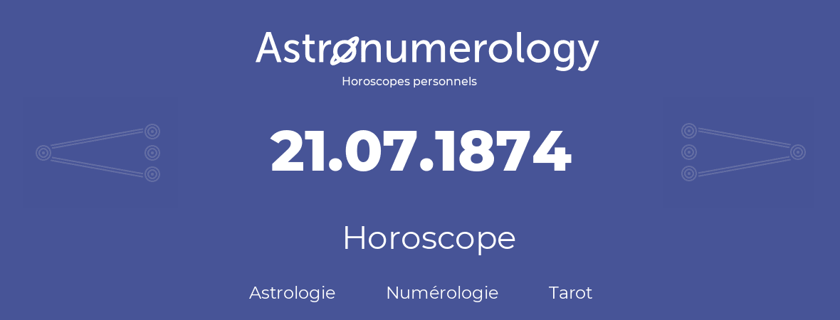 Horoscope pour anniversaire (jour de naissance): 21.07.1874 (21 Juillet 1874)