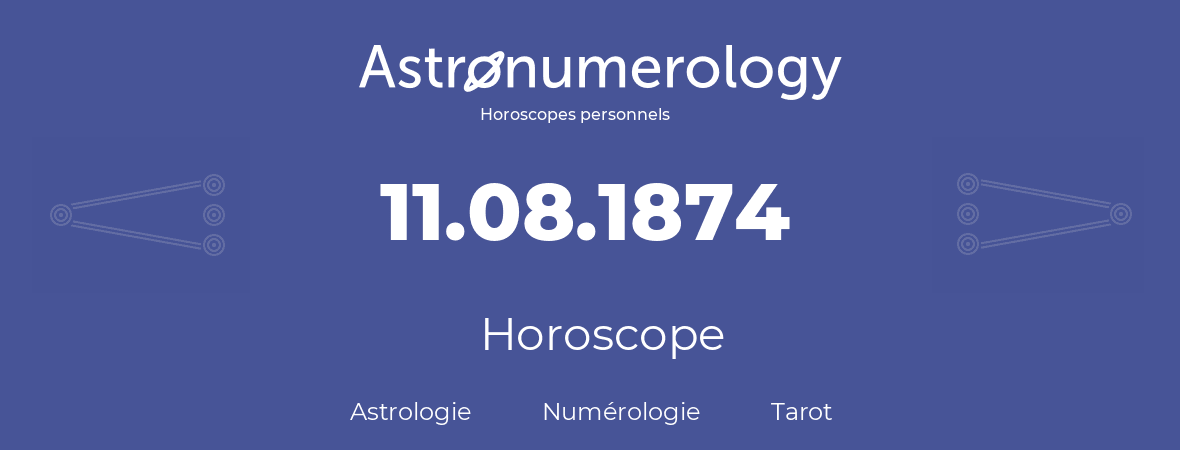 Horoscope pour anniversaire (jour de naissance): 11.08.1874 (11 Août 1874)