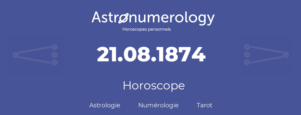 Horoscope pour anniversaire (jour de naissance): 21.08.1874 (21 Août 1874)