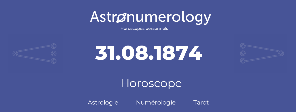 Horoscope pour anniversaire (jour de naissance): 31.08.1874 (31 Août 1874)