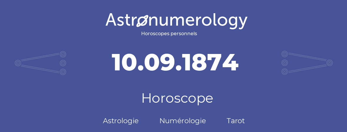 Horoscope pour anniversaire (jour de naissance): 10.09.1874 (10 Septembre 1874)