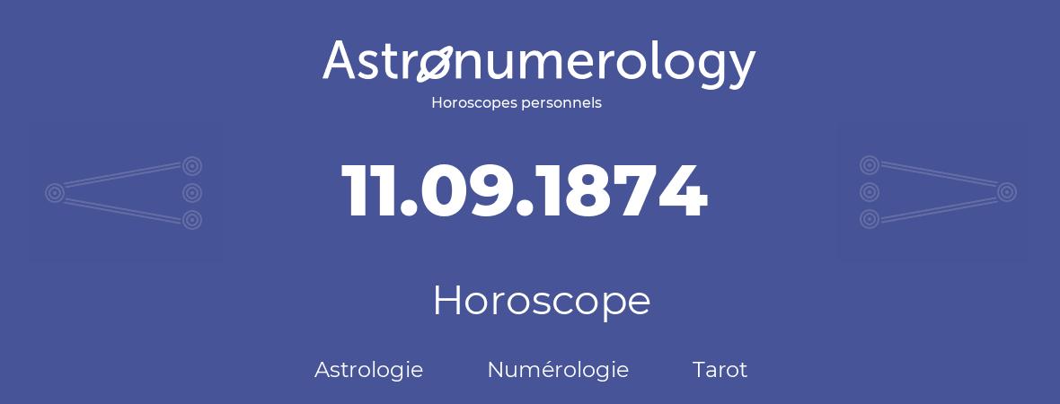 Horoscope pour anniversaire (jour de naissance): 11.09.1874 (11 Septembre 1874)