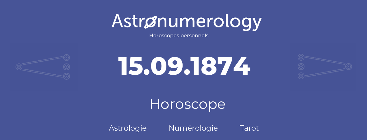 Horoscope pour anniversaire (jour de naissance): 15.09.1874 (15 Septembre 1874)