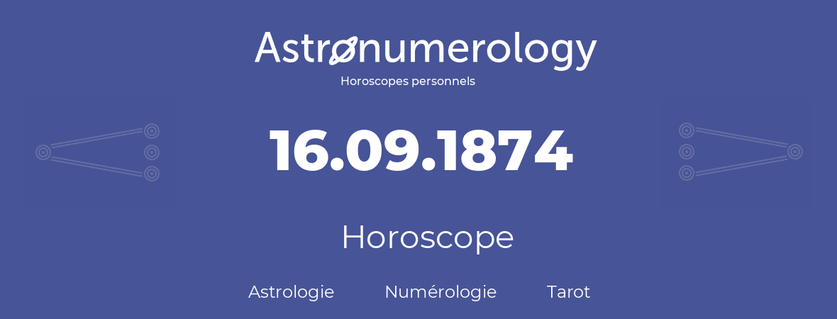Horoscope pour anniversaire (jour de naissance): 16.09.1874 (16 Septembre 1874)