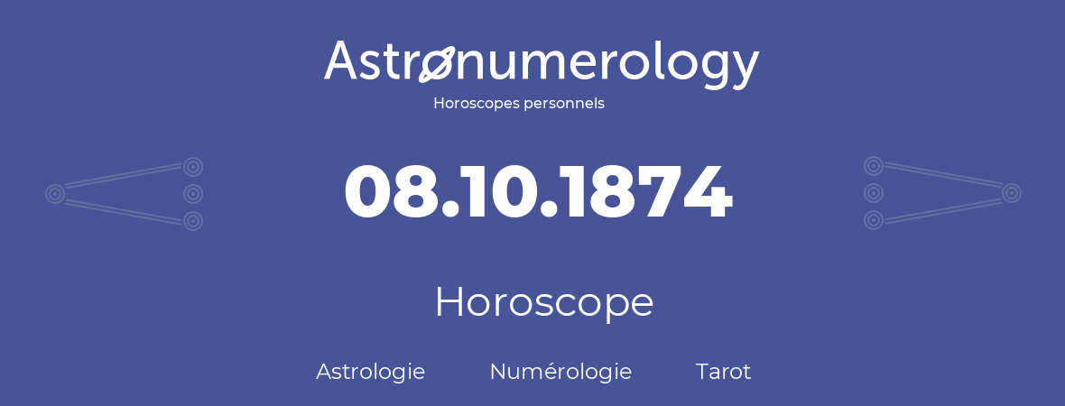 Horoscope pour anniversaire (jour de naissance): 08.10.1874 (08 Octobre 1874)