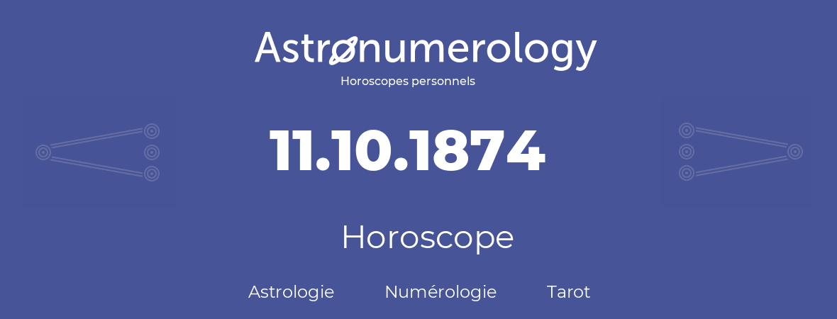 Horoscope pour anniversaire (jour de naissance): 11.10.1874 (11 Octobre 1874)