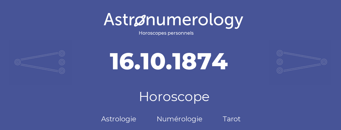 Horoscope pour anniversaire (jour de naissance): 16.10.1874 (16 Octobre 1874)
