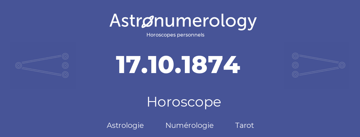 Horoscope pour anniversaire (jour de naissance): 17.10.1874 (17 Octobre 1874)