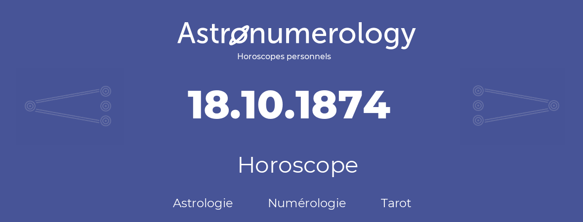 Horoscope pour anniversaire (jour de naissance): 18.10.1874 (18 Octobre 1874)