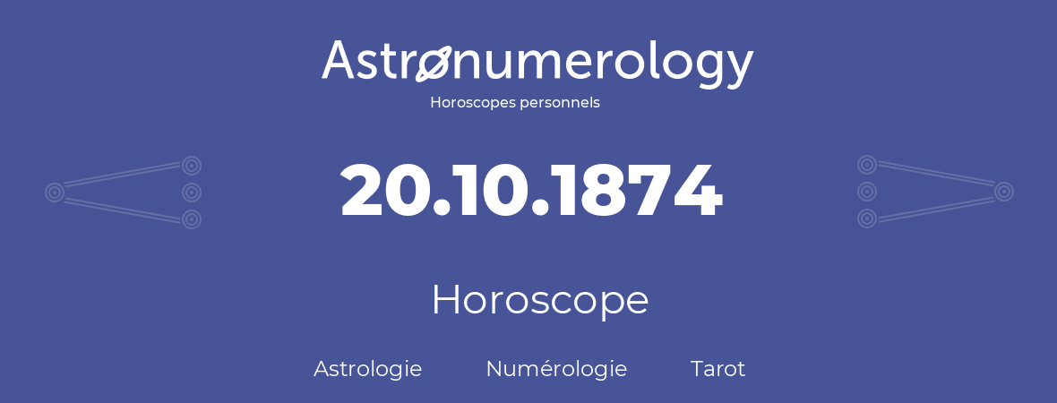 Horoscope pour anniversaire (jour de naissance): 20.10.1874 (20 Octobre 1874)