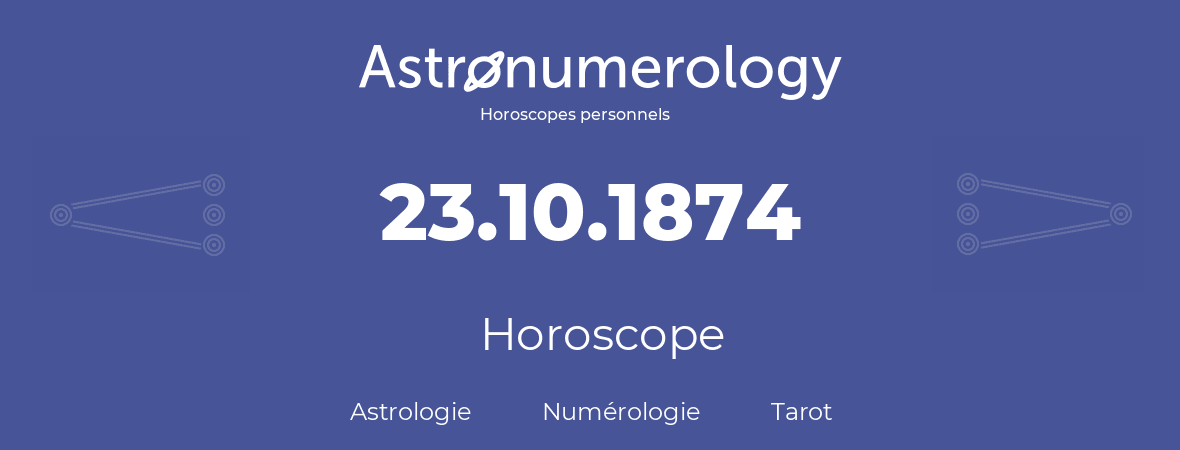 Horoscope pour anniversaire (jour de naissance): 23.10.1874 (23 Octobre 1874)