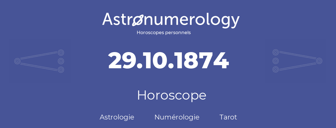 Horoscope pour anniversaire (jour de naissance): 29.10.1874 (29 Octobre 1874)