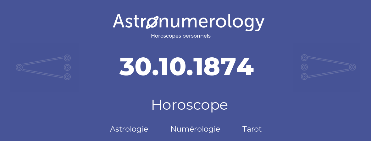 Horoscope pour anniversaire (jour de naissance): 30.10.1874 (30 Octobre 1874)