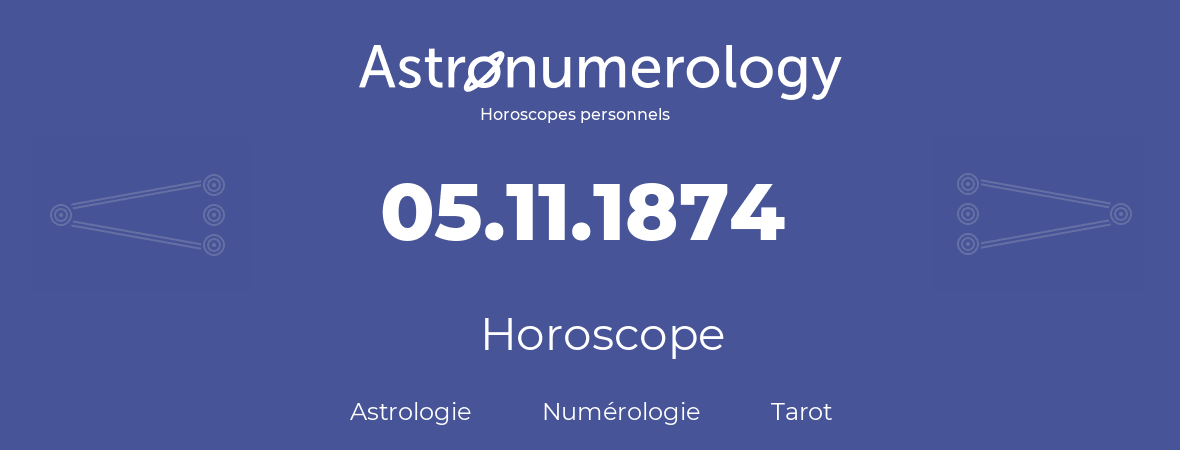 Horoscope pour anniversaire (jour de naissance): 05.11.1874 (5 Novembre 1874)