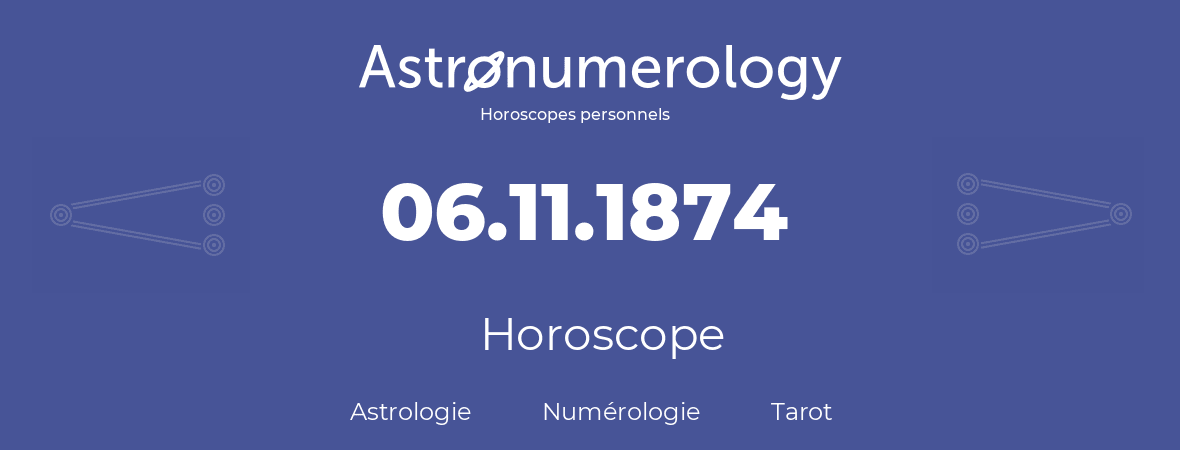 Horoscope pour anniversaire (jour de naissance): 06.11.1874 (6 Novembre 1874)