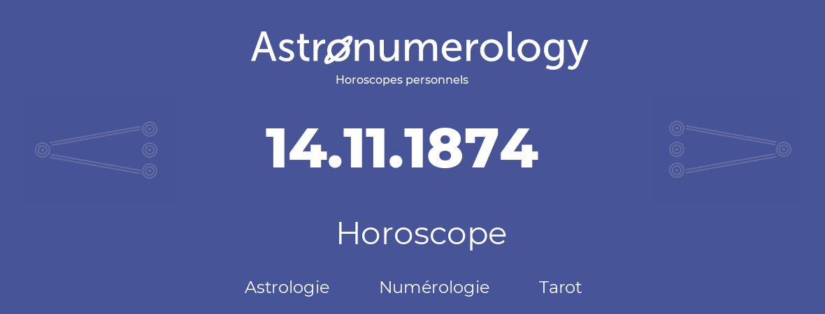 Horoscope pour anniversaire (jour de naissance): 14.11.1874 (14 Novembre 1874)