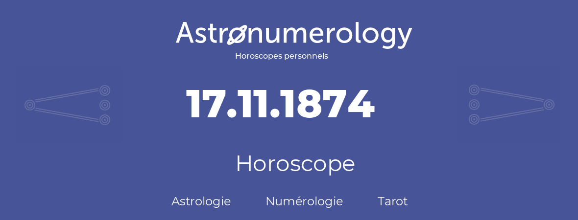 Horoscope pour anniversaire (jour de naissance): 17.11.1874 (17 Novembre 1874)