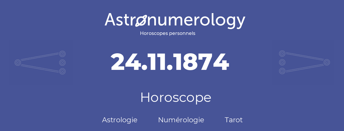 Horoscope pour anniversaire (jour de naissance): 24.11.1874 (24 Novembre 1874)