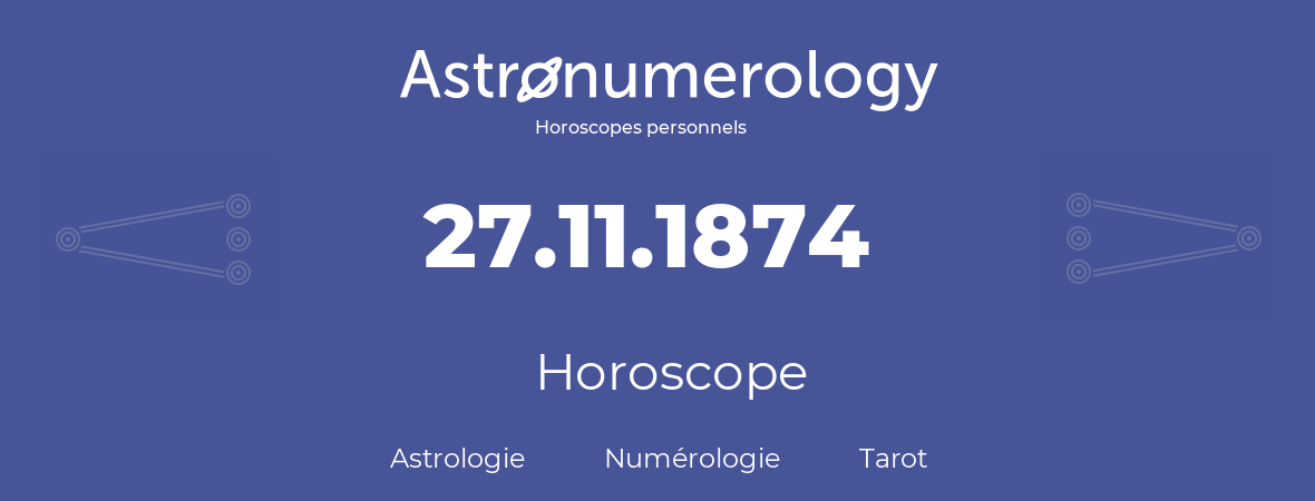 Horoscope pour anniversaire (jour de naissance): 27.11.1874 (27 Novembre 1874)