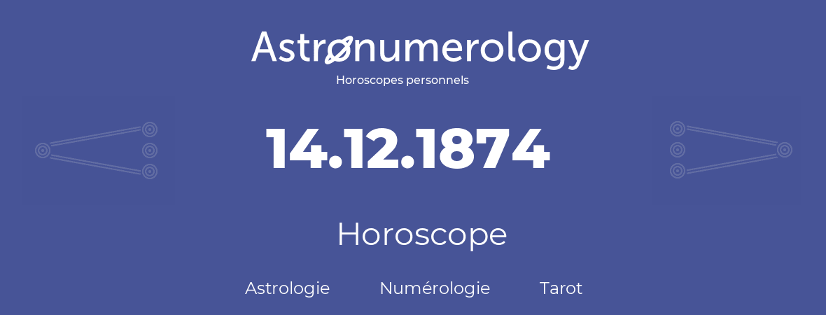 Horoscope pour anniversaire (jour de naissance): 14.12.1874 (14 Décembre 1874)